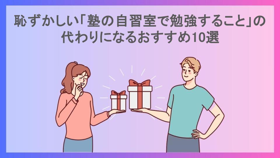 恥ずかしい「塾の自習室で勉強すること」の代わりになるおすすめ10選